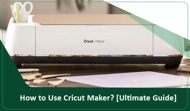 How to Use Cricut Maker? [Ultimate Guide]